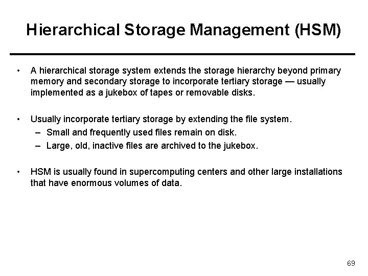 Hierarchical Storage Management (HSM) • A hierarchical storage system extends the storage hierarchy beyond