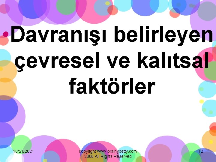  • Davranışı belirleyen çevresel ve kalıtsal faktörler 10/21/2021 copyright www. brainybetty. com 2006