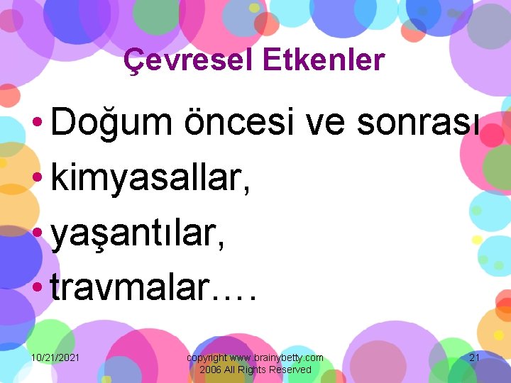 Çevresel Etkenler • Doğum öncesi ve sonrası • kimyasallar, • yaşantılar, • travmalar…. 10/21/2021