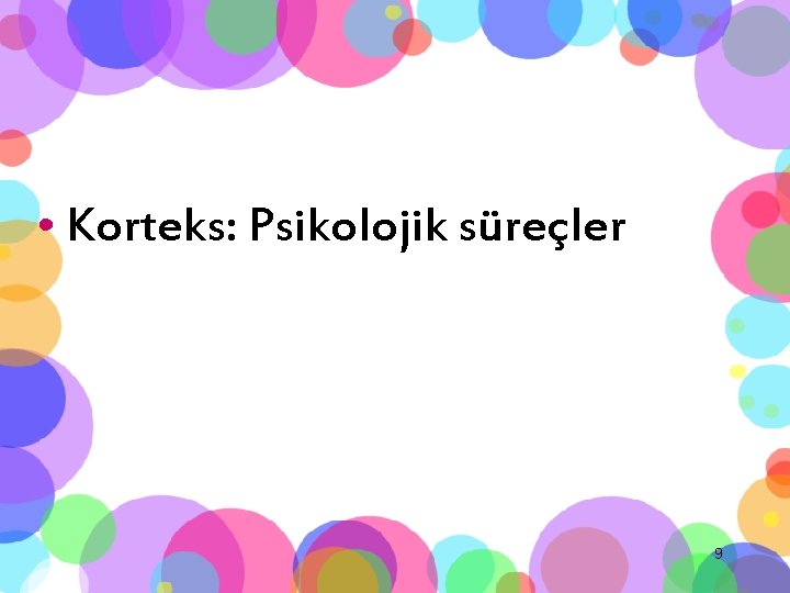  • Korteks: Psikolojik süreçler 9 