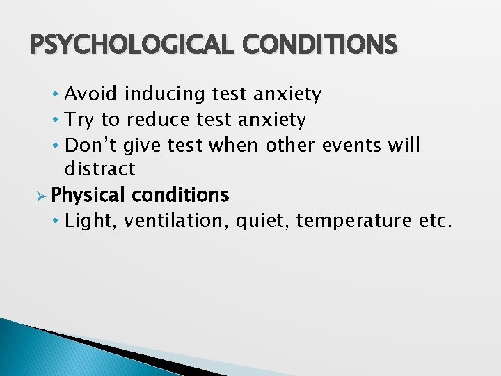 PSYCHOLOGICAL CONDITIONS • Avoid inducing test anxiety • Try to reduce test anxiety • PSYCHOLOGICAL CONDITIONS • Avoid inducing test anxiety • Try to reduce test anxiety •