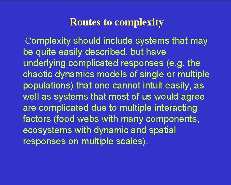 Routes to complexity Complexity should include systems that may be quite easily described, but