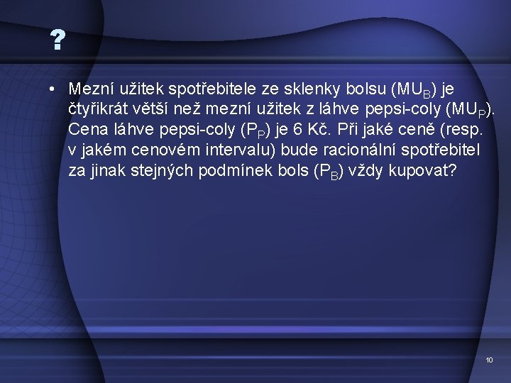 ? • Mezní užitek spotřebitele ze sklenky bolsu (MUB) je čtyřikrát větší než mezní