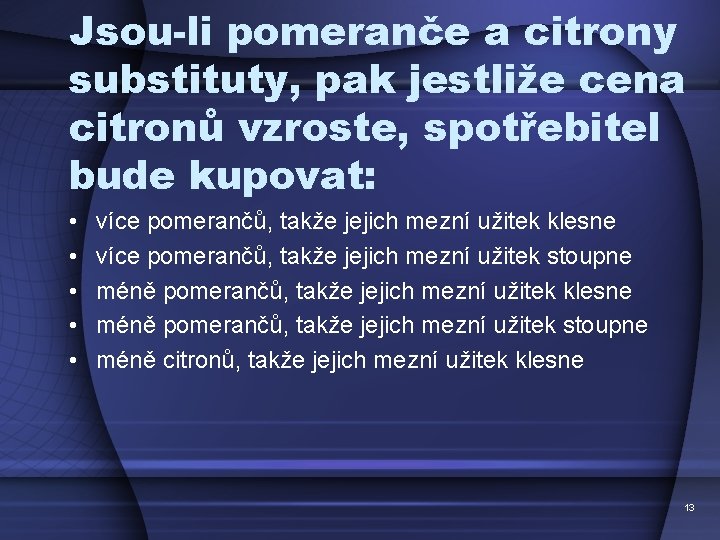 Jsou-li pomeranče a citrony substituty, pak jestliže cena citronů vzroste, spotřebitel bude kupovat: •