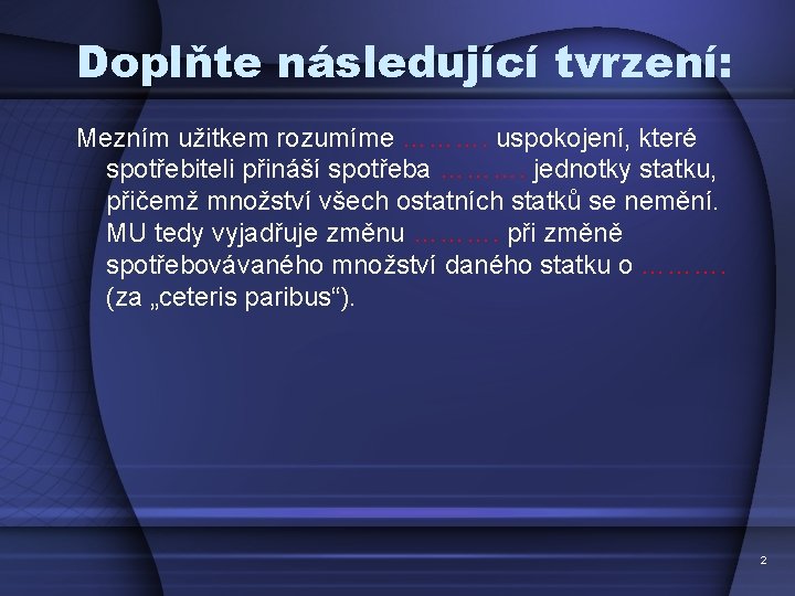 Doplňte následující tvrzení: Mezním užitkem rozumíme ………. uspokojení, které spotřebiteli přináší spotřeba ………. jednotky