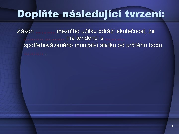 Doplňte následující tvrzení: Zákon ………. mezního užitku odráží skutečnost, že ………. má tendenci s