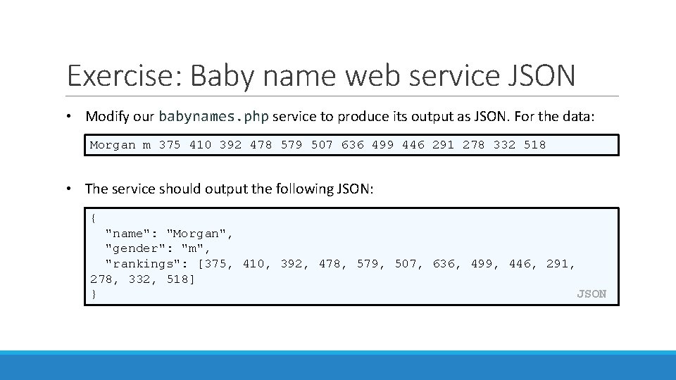 Exercise: Baby name web service JSON • Modify our babynames. php service to produce