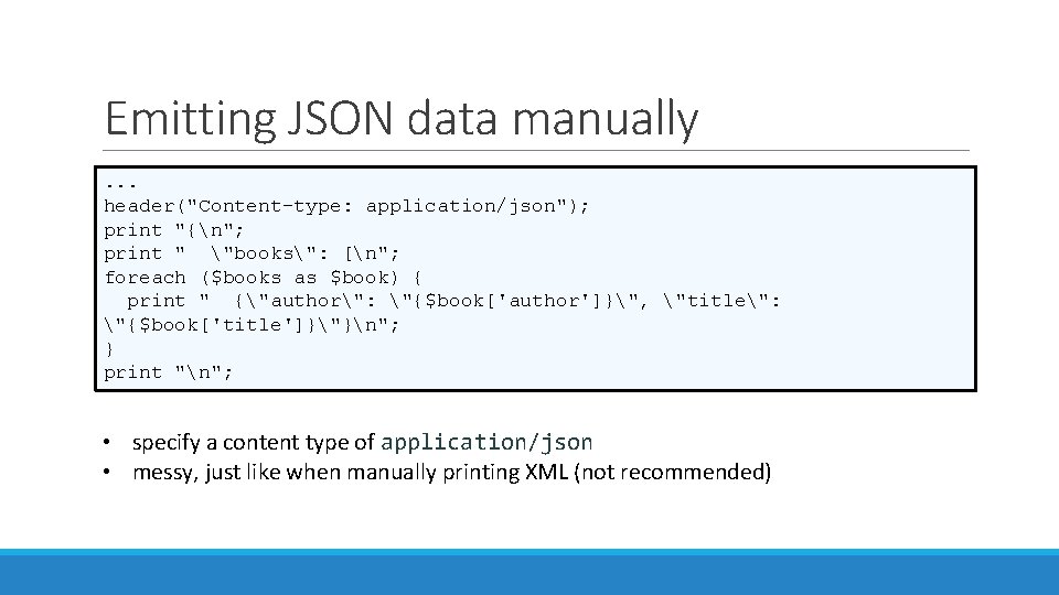 Emitting JSON data manually. . . header("Content-type: application/json"); print "{n"; print " "books": [n";
