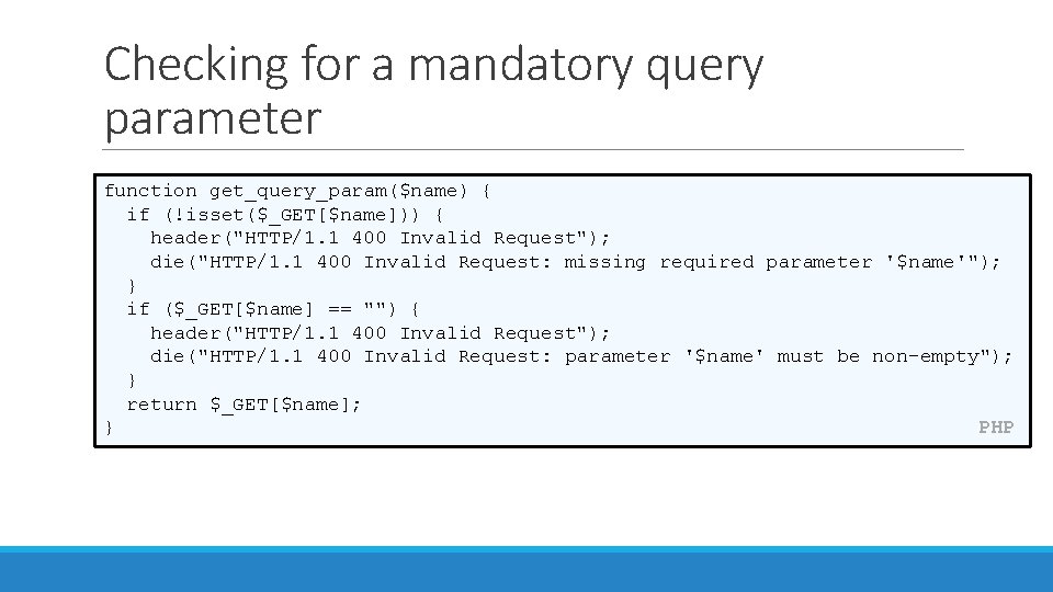 Checking for a mandatory query parameter function get_query_param($name) { if (!isset($_GET[$name])) { header("HTTP/1. 1