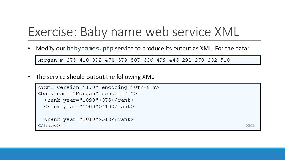 Exercise: Baby name web service XML • Modify our babynames. php service to produce