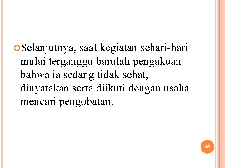  Selanjutnya, saat kegiatan sehari-hari mulai terganggu barulah pengakuan bahwa ia sedang tidak sehat,