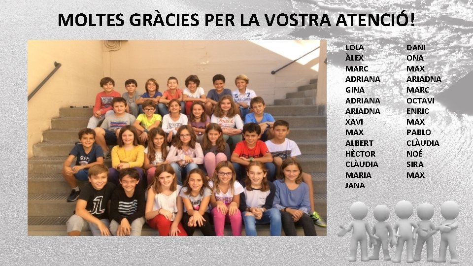 MOLTES GRÀCIES PER LA VOSTRA ATENCIÓ! LOLA ÀLEX MARC ADRIANA GINA ADRIANA ARIADNA XAVI