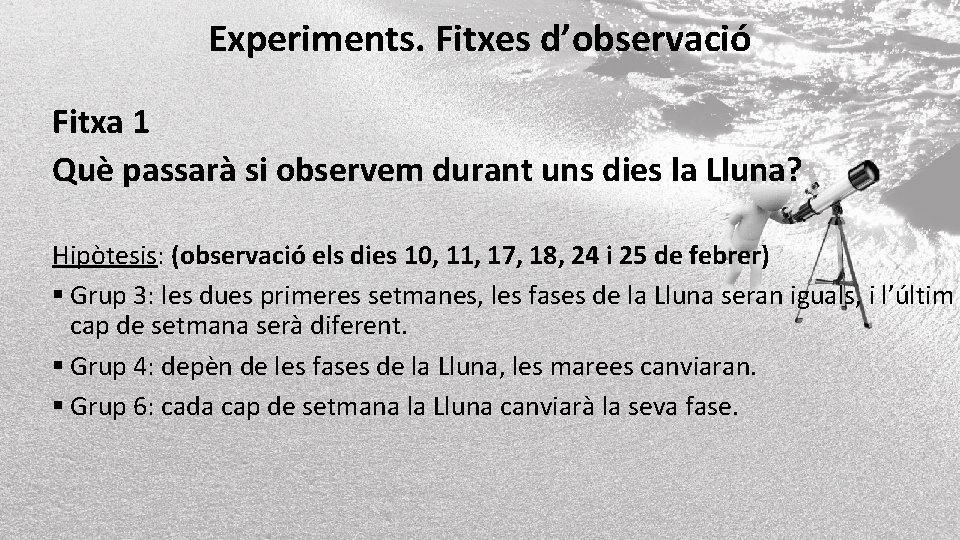 Experiments. Fitxes d’observació Fitxa 1 Què passarà si observem durant uns dies la Lluna?