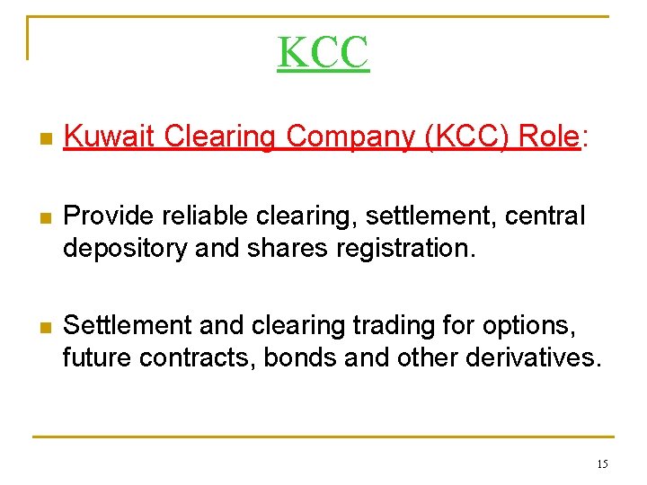 KCC n Kuwait Clearing Company (KCC) Role: n Provide reliable clearing, settlement, central depository