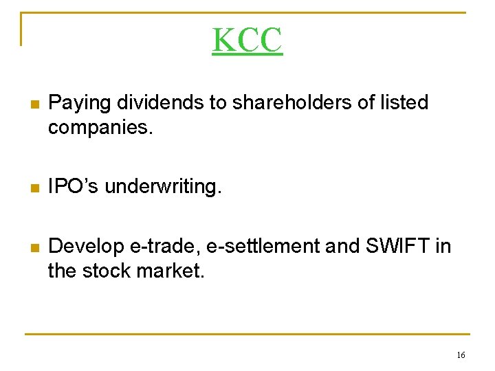 KCC n Paying dividends to shareholders of listed companies. n IPO’s underwriting. n Develop