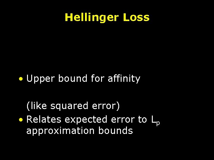 Hellinger Loss • Upper bound for affinity (like squared error) • Relates expected error