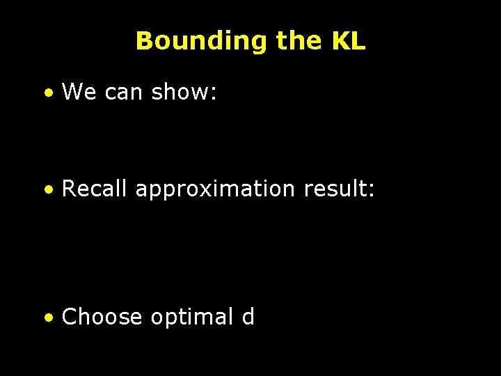 Bounding the KL • We can show: • Recall approximation result: • Choose optimal