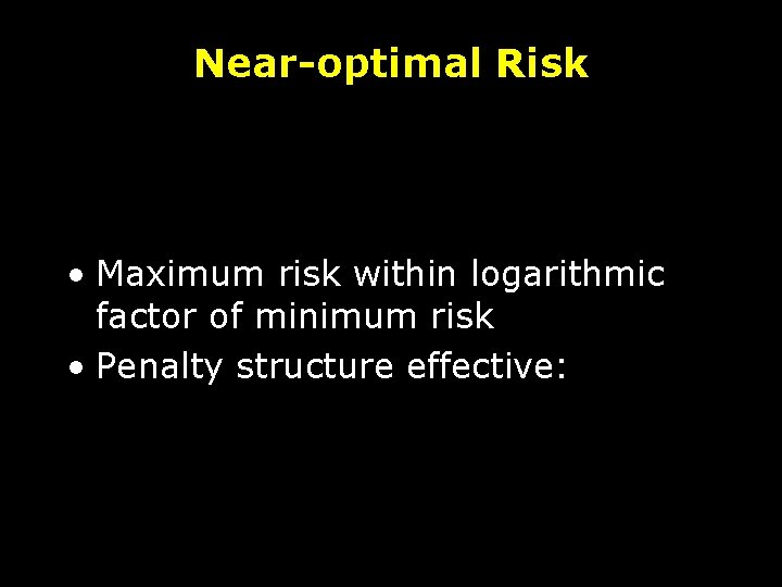Near-optimal Risk • Maximum risk within logarithmic factor of minimum risk • Penalty structure