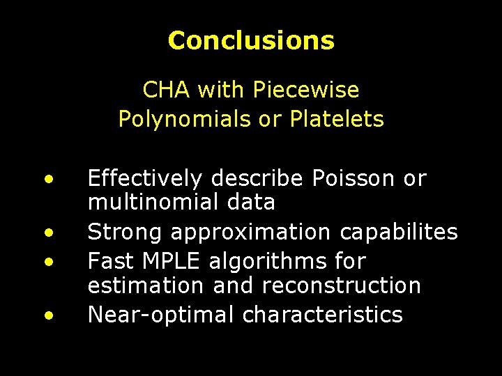 Conclusions CHA with Piecewise Polynomials or Platelets • • Effectively describe Poisson or multinomial