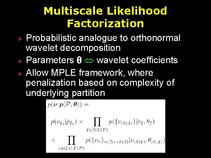 Multiscale Likelihood Factorization Ø Ø Ø Probabilistic analogue to orthonormal wavelet decomposition Parameters wavelet