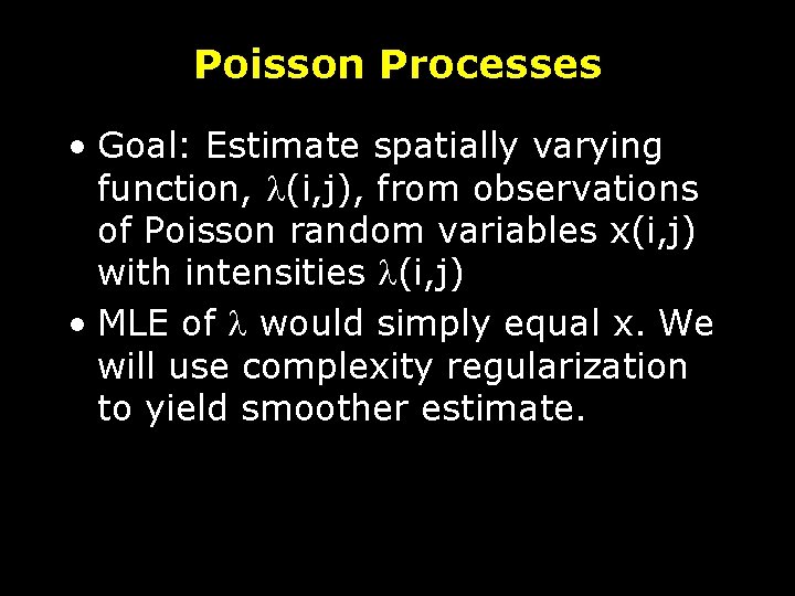 Poisson Processes • Goal: Estimate spatially varying function, l(i, j), from observations of Poisson