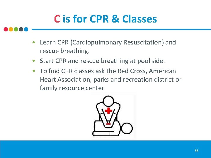 C is for CPR & Classes • Learn CPR (Cardiopulmonary Resuscitation) and rescue breathing.