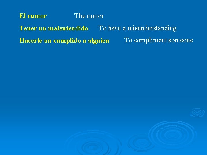 El rumor The rumor Tener un malentendido To have a misunderstanding Hacerle un cumplido