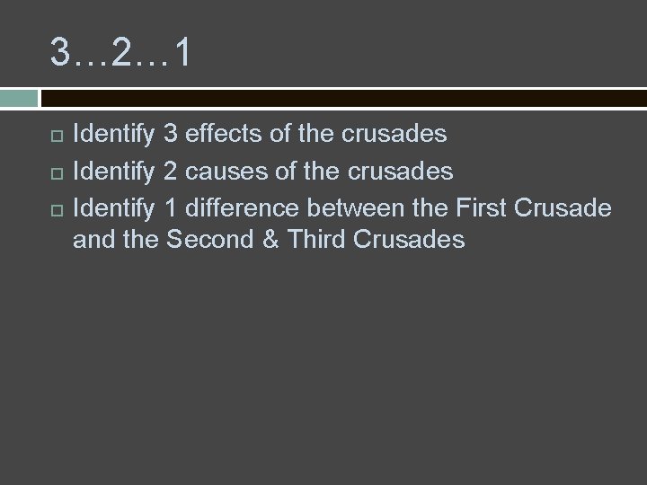 3… 2… 1 Identify 3 effects of the crusades Identify 2 causes of the