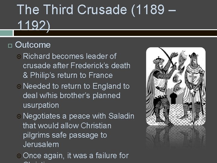 The Third Crusade (1189 – 1192) Outcome Richard becomes leader of crusade after Frederick’s