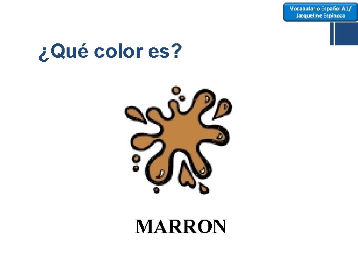 Vocabulario Español A 1/ Jacqueline Espinoza ¿Qué color es? MARRON 