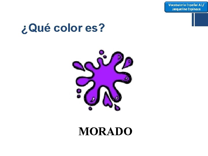 Vocabulario Español A 1/ Jacqueline Espinoza ¿Qué color es? MORADO 