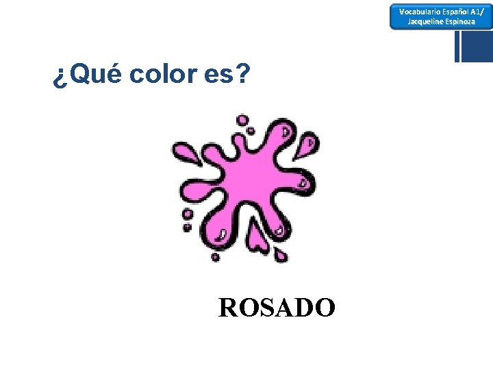 Vocabulario Español A 1/ Jacqueline Espinoza ¿Qué color es? ROSADO 