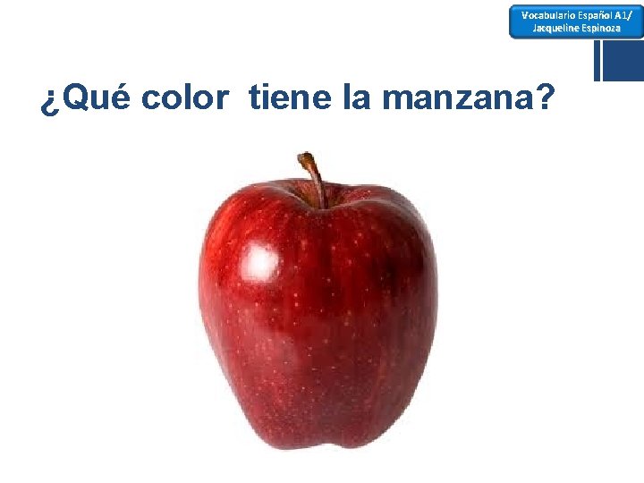 Vocabulario Español A 1/ Jacqueline Espinoza ¿Qué color tiene la manzana? 