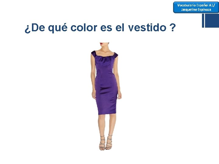 Vocabulario Español A 1/ Jacqueline Espinoza ¿De qué color es el vestido ? 