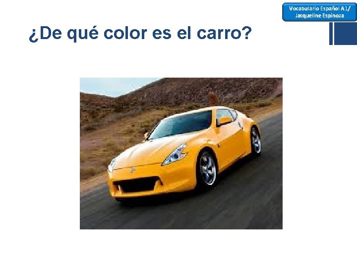 Vocabulario Español A 1/ Jacqueline Espinoza ¿De qué color es el carro? 