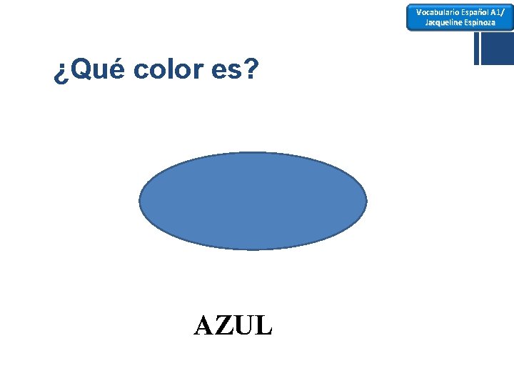 Vocabulario Español A 1/ Jacqueline Espinoza ¿Qué color es? AZUL 