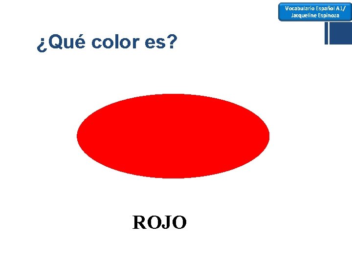 Vocabulario Español A 1/ Jacqueline Espinoza ¿Qué color es? ROJO 