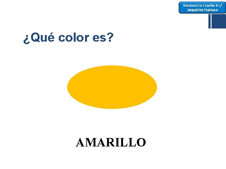 Vocabulario Español A 1/ Jacqueline Espinoza ¿Qué color es? AMARILLO 