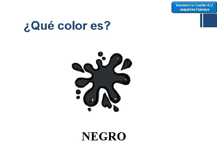 Vocabulario Español A 1/ Jacqueline Espinoza ¿Qué color es? NEGRO 