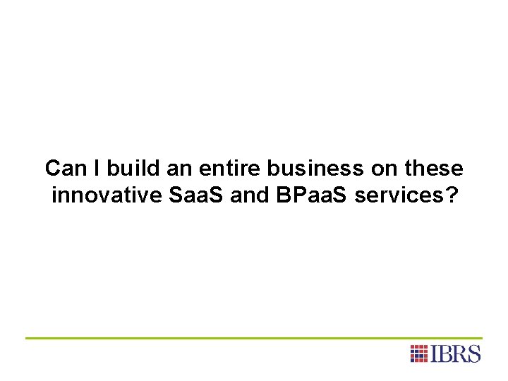 Can I build an entire business on these innovative Saa. S and BPaa. S