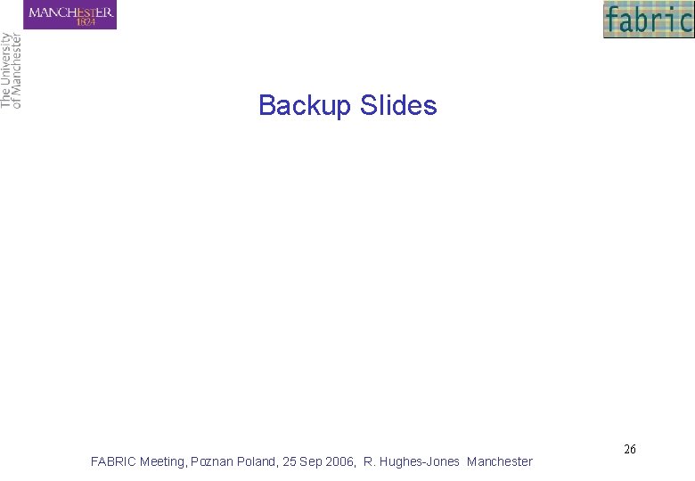 Backup Slides FABRIC Meeting, Poznan Poland, 25 Sep 2006, R. Hughes-Jones Manchester 26 