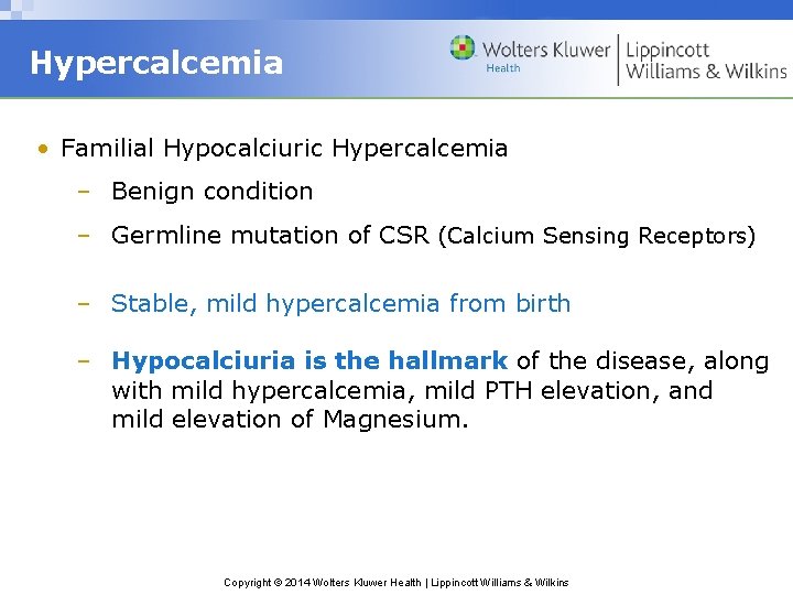 Hypercalcemia • Familial Hypocalciuric Hypercalcemia – Benign condition – Germline mutation of CSR (Calcium