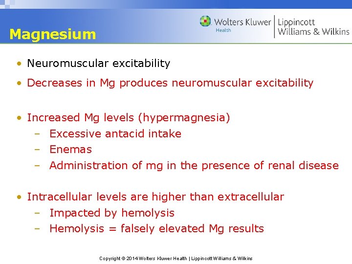 Magnesium • Neuromuscular excitability • Decreases in Mg produces neuromuscular excitability • Increased Mg
