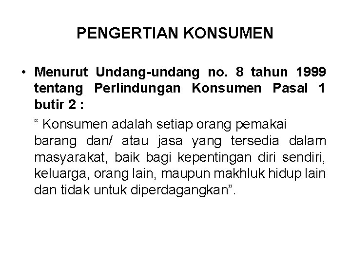 PENGERTIAN KONSUMEN • Menurut Undang-undang no. 8 tahun 1999 tentang Perlindungan Konsumen Pasal 1