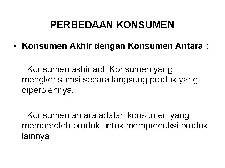 PERBEDAAN KONSUMEN • Konsumen Akhir dengan Konsumen Antara : - Konsumen akhir adl. Konsumen