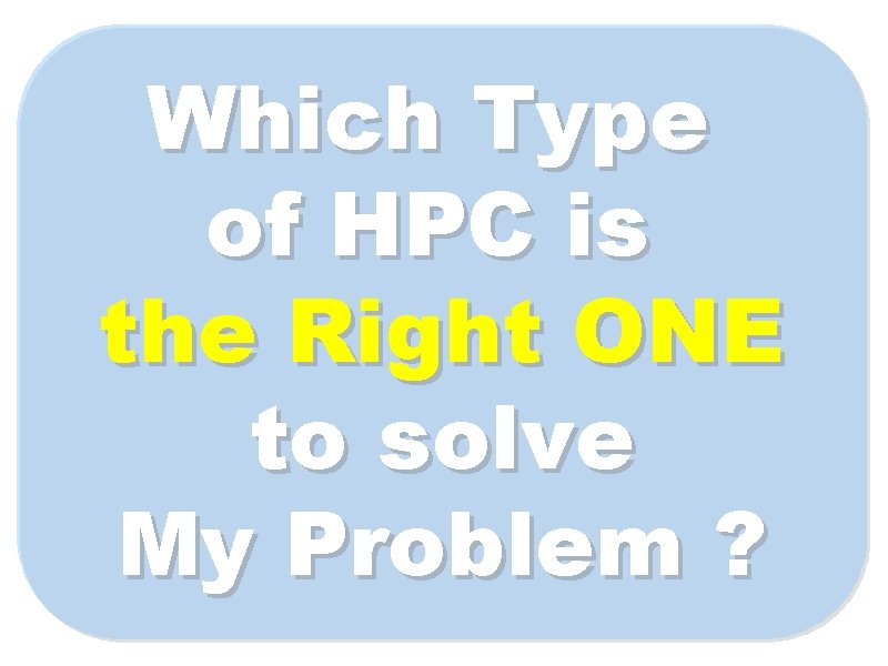 Which Type of HPC is the Right ONE to solve My Problem ? 