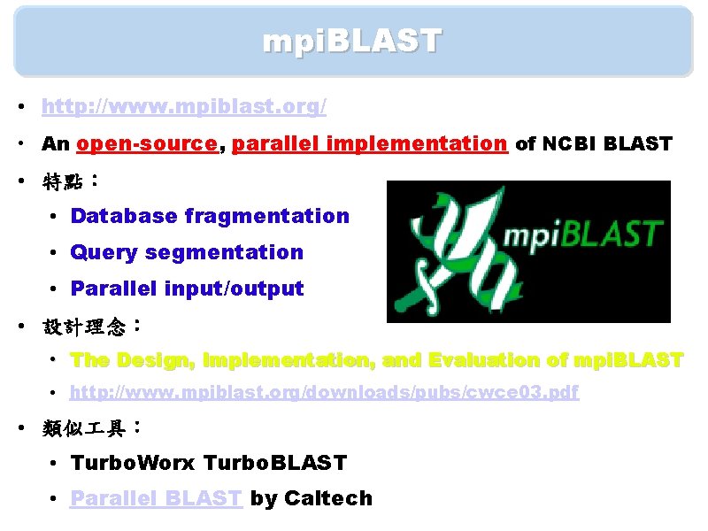 mpi. BLAST • http: //www. mpiblast. org/ • An open-source, parallel implementation of NCBI