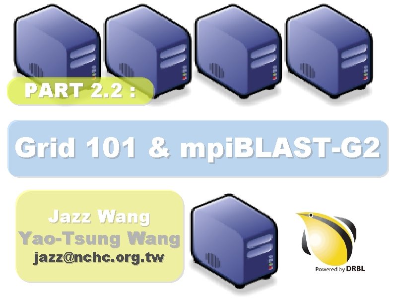 PART 2. 2 : Grid 101 & mpi. BLAST-G 2 Jazz Wang Yao-Tsung Wang