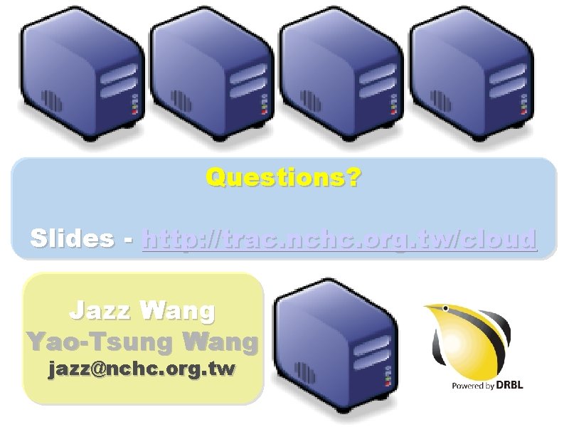 Questions? Slides - http: //trac. nchc. org. tw/cloud Jazz Wang Yao-Tsung Wang jazz@nchc. org.