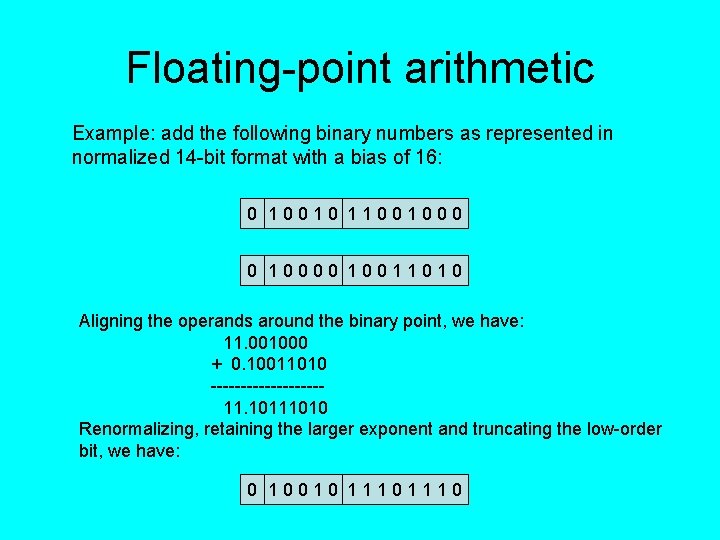 Floating-point arithmetic Example: add the following binary numbers as represented in normalized 14 -bit Floating-point arithmetic Example: add the following binary numbers as represented in normalized 14 -bit
